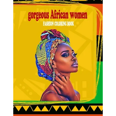 gorgeous african women fashion coloring book: powerful beautful african women coloring book with 30 illustrations of pretty women from all over africa