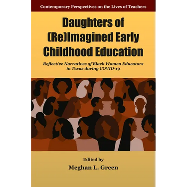 Daughters of (Re)Imagined Early Childhood Education: Reflective Narratives of Black Women Educators in Texas During Covid-19