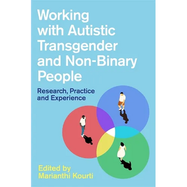 Working with Autistic Transgender and Non-Binary People: Research, Practice and Experience
