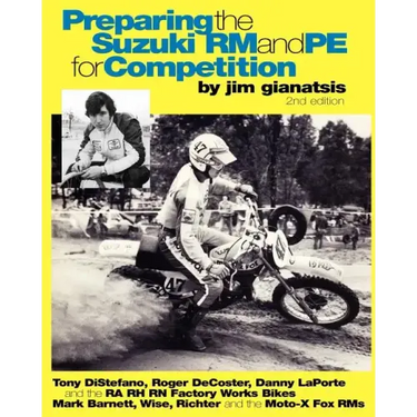 Preparing the Suzuki RM and PE for Competition: Tony DiStefano, Roger DeCoster, Danny LaPorte and the RA RH RN Suzuki Factory Works Bikes - Mark Barne