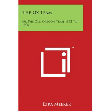 The Ox Team: Or the Old Oregon Trail 1852 to 1906