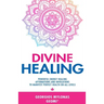 Divine Healing: Powerful Energy Healing Affirmations and Invocations to Manifest Perfect Health on All Levels