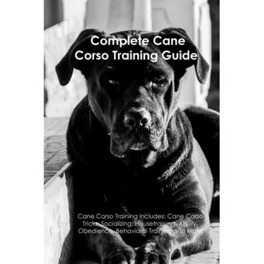 The Cane Corso Training Guide. Cane Corso Training Includes: Cane Corso Tricks, Socializing, Housetraining, Agility, Obedience, Behavioral Training, a