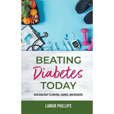 Beating Diabetes Today: Your road map to control, savings, and recovery