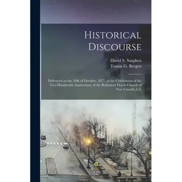 Historical Discourse: Delivered on the 18th of October, 1877, at the Celebration of the Two Hundredth Anniversary of the Reformed Dutch Chur