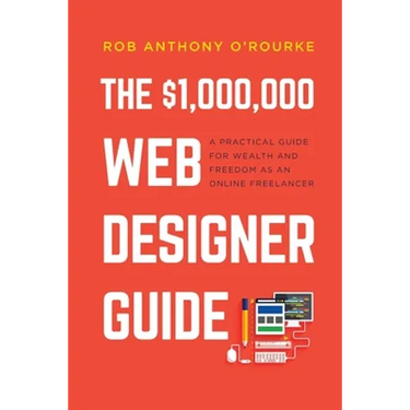 $1,000,000 Web Designer Guide: A Practical Guide for Wealth and Freedom as an Online Freelancer
