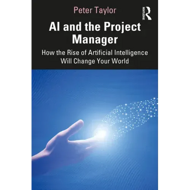 AI and the Project Manager: How the Rise of Artificial Intelligence Will Change Your World