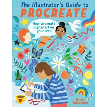 The Illustrator's Guide to Procreate: How to Make Digital Art on Your iPad