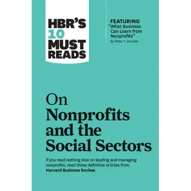 Hbr's 10 Must Reads on Nonprofits and the Social Sectors (Featuring What Business Can Learn from Nonprofits by Peter F. Drucker)