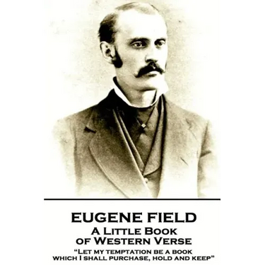 Eugene Field - A Little Book of Western Verse: "Let my temptation be a book, which I shall purchase, hold and keep"