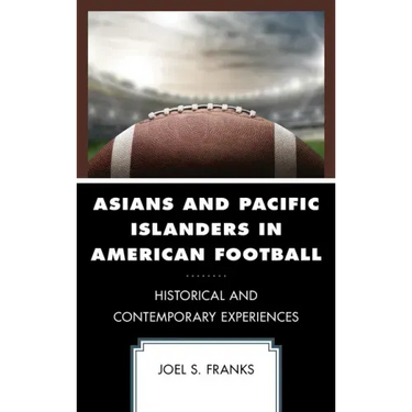 Asians and Pacific Islanders in American Football: Historical and Contemporary Experiences