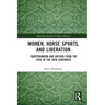 Women, Horse Sports and Liberation: Equestrianism and Britain from the 18th to the 20th Centuries