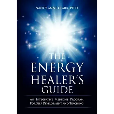 The Energy Healer's Guide: An Integrative Medicine Program for Self Development and Teaching