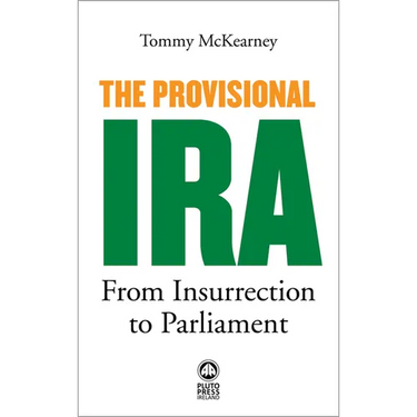 The Provisional IRA: From Insurrection to Parliament