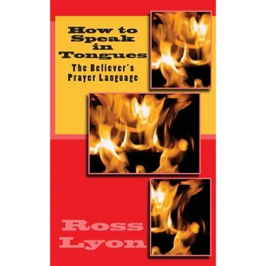 How to Speak in Tongues: The Believer's Prayer Language