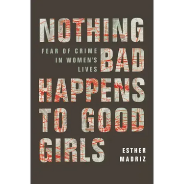 Nothing Bad Happens to Good Girls: Fear of Crime in Women's Lives