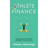 Athlete Finance: An Athlete's Guide to Financial Planning, Managing Cash Flow, Avoiding Debt, Smart Investing, and Retirement Planning