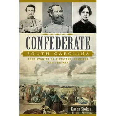 Confederate South Carolina: True Stories of Civilians, Soldiers and the War