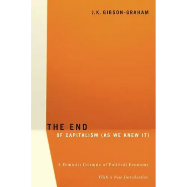 The End Of Capitalism (As We Knew It): A Feminist Critique of Political Economy