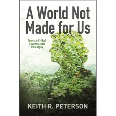 A World Not Made for Us: Topics in Critical Environmental Philosophy