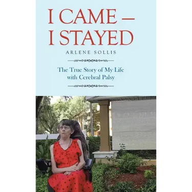 I Came-I Stayed: The True Story of My Life with Cerebral Palsy
