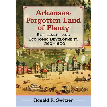 Arkansas, Forgotten Land of Plenty: Settlement and Economic Development, 1540-1900