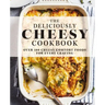 The Deliciously Cheesy Cookbook: Over 100 Cheesy Comfort Foods for Every Craving
