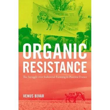 Organic Resistance: The Struggle over Industrial Farming in Postwar France