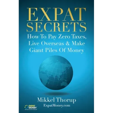 Expat Secrets: How To Pay Zero Taxes, Live Overseas & Make Giant Piles of Money
