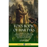 Fox's Book of Martyrs: Or, A History of the Lives, Sufferings, and Triumphant: Deaths of the Primitive Protestant Martyrs (Hardcover)