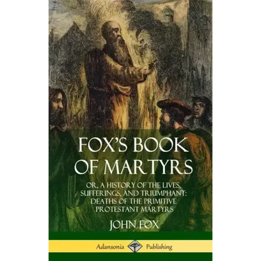 Fox's Book of Martyrs: Or, A History of the Lives, Sufferings, and Triumphant: Deaths of the Primitive Protestant Martyrs (Hardcover)