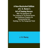 A New Illustrated Edition of J. S. Rarey's Art of Taming Horses; With the Substance of the Lectures at the Round House, and Additional Chapters on Hor