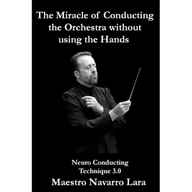 The Miracle of Conducting the Orchestra without using the Hands: Neuro Conducting Technique 3.0