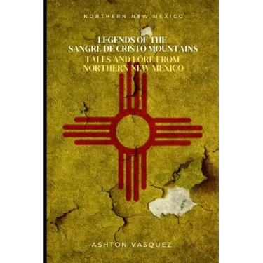 Legends of the Sangre de Cristo Mountains: Tales and Lore from Northern New Mexico