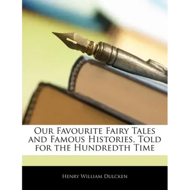 Our Favourite Fairy Tales and Famous Histories, Told for the Hundredth Time
