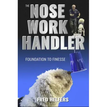 The Nose Work Handler: Foundation to Finesse