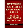 Everything you need to know about Sepsis: Causes, Symptoms, Treatment
