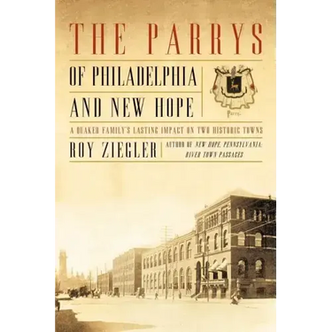 The Parrys of Philadelphia and New Hope: A Quaker Family's Lasting Impact on Two Historic Towns