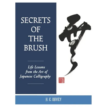 Secrets of the Brush: Life Lessons from the Art of Japanese Calligraphy