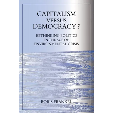 Capitalism Versus Democracy? Rethinking Politics in the Age of Environmental Crisis
