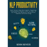 NLP Productivity: Reach Success Using Neuro-Linguistic Programming Transformational Confidence Creator Life Habits 2.0: Goal Setting, Ti