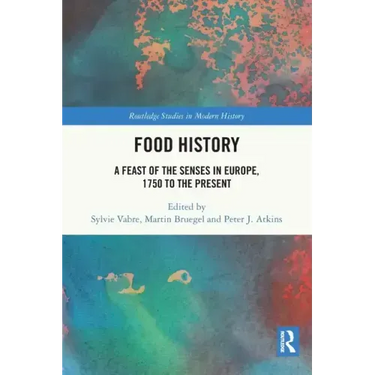 Food History: A Feast of the Senses in Europe, 1750 to the Present