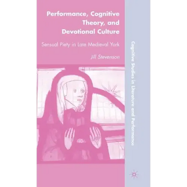 Performance, Cognitive Theory, and Devotional Culture: Sensual Piety in Late Medieval York