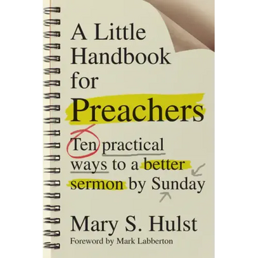 A Little Handbook for Preachers: Ten Practical Ways to a Better Sermon by Sunday