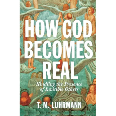 How God Becomes Real: Kindling the Presence of Invisible Others