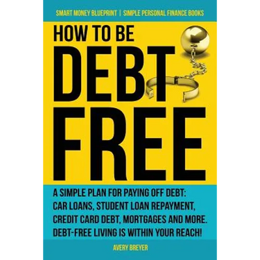 How to Be Debt Free: A simple plan for paying off debt: car loans, student loan repayment, credit card debt, mortgages, and more. Debt-free