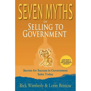 Seven Myths of Selling to Government: Secrets for Success in Government Sales Today