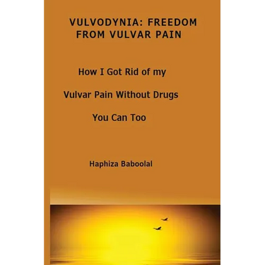 Vulvodynia: Freedom From Vulvar Pain: How I Got Rid Of My Vulvar Pain Without Drugs-You Can Too