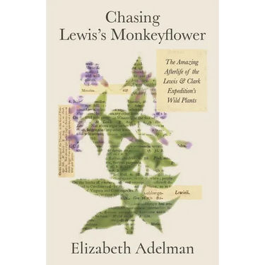 Chasing Lewis's Monkeyflower: The Amazing Afterlife of the Lewis and Clark Expedition's Wild Plants