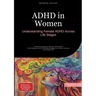 ADHD in Women: Understanding Female ADHD Across Life Stages: A Practical Guide for Women with ADHD: From Diagnosis and Self-Help Strategies to Career